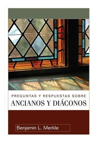 Preguntas Y Respuestas Sobre Ancianos Y Diáconos, De Benjamin Merkle. Editorial Portavoz, Tapa Blanda En Español, 2012