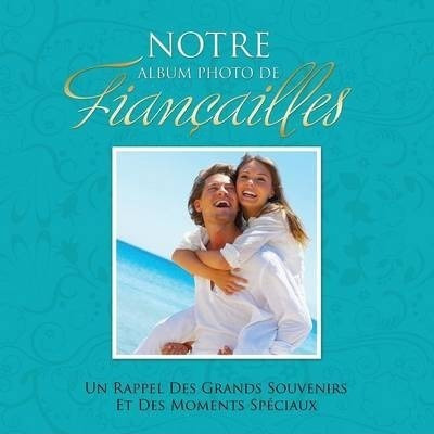 Notre Album Photo De Fiancailles Un Rappel Des Grands Sou...