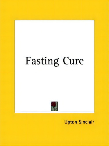 Fasting Cure (1911), De Upton Sinclair. Editorial Kessinger Publishing Co, Tapa Blanda En Inglés