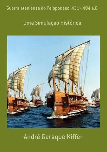 Guerra Ateniense Do Peloponeso, 431 - 404 A.c.: Uma Simulação Histórica, De André Geraque Kiffer. Série Não Aplicável, Vol. 1. Editora Clube De Autores, Capa Mole, Edição 1 Em Português, 2012