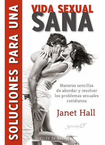 Soluciones Para Una Vida Sexual Sana : Maneras Sencillas De Abordar Y Resolver Los Problemas Sexuales Cotidianos, De Janet Hall. Editorial Desclee De Brouwer En Español