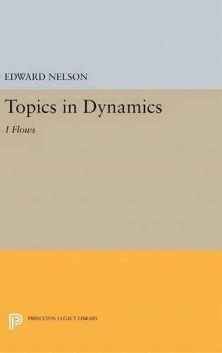 Topics In Dynamics : I: Flows, De Edward Nelson. Editorial Princeton University Press, Tapa Dura En Inglés