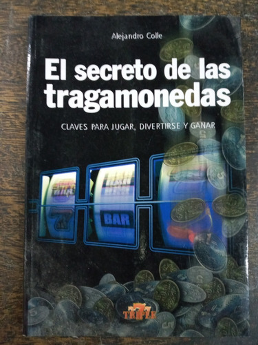 El Secreto De Las Tragamonedas * Alejandro Colle * 
