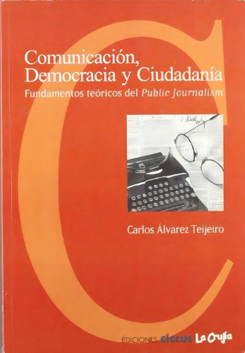 Comunicacion Democracia Y Ciudadania: Fundamentos Teóricos Del Public Journalism, De Alvarez Teijeiro, Carlos., Vol. 1. Editorial La Crujia, Tapa Tapa Blanda En Español