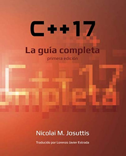 C++17  La Guía Completa: Primera Edición / Nicolai M. Josut