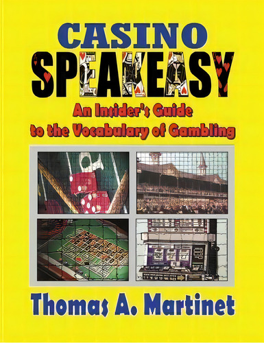 Casino Speakeasy : An Insider's Guide To The Language Of Gambling, De Thomas A Martinet. Editorial Createspace Independent Publishing Platform, Tapa Blanda En Inglés