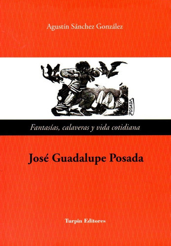 Fantasãâas, Calaveras Y Vida Cotidiana. Josãâ© Guadalupe Posada, De Sánchez, Agustín. Editorial Turpin Editores, Tapa Blanda En Español