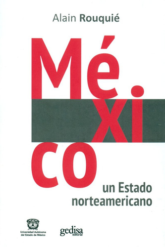 México un Estado norteamericano, de Rouquie Alain. Serie Biblioteca de Ciencias  Editorial Gedisa en español, 2017