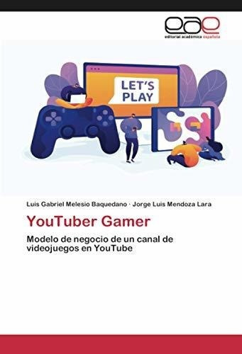 r Gamer Modelo De Negocio De Un Canal De..., de Melesio Baquedano, Luis Gabr. Editorial Academica Espanola en español