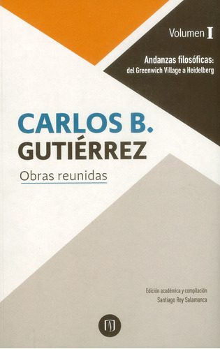 Obras reunidas Vol I. Andanzas filosóficas: del Greenwich, de Carlos B. Gutiérrez. Serie 9587745061, vol. 1. Editorial U. de los Andes, tapa blanda, edición 2017 en español, 2017