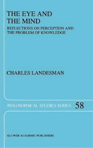 The Eye And The Mind: Reflections On Perception And The Problem Of Knowledge, De Charles Landesman. Philosophical Studies Series, Vol. 1. Editorial Springer, Tapa Dura En Inglés
