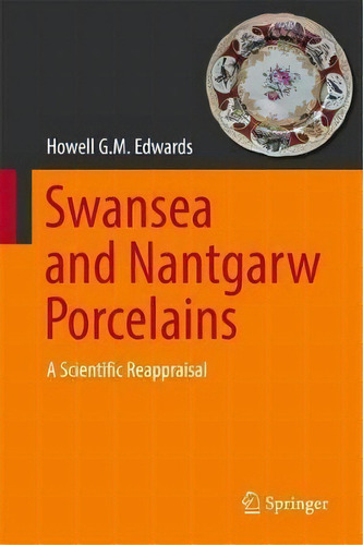 Swansea And Nantgarw Porcelains : A Scientific Reappraisal, De Howell Edwards. Editorial Springer International Publishing Ag, Tapa Dura En Inglés