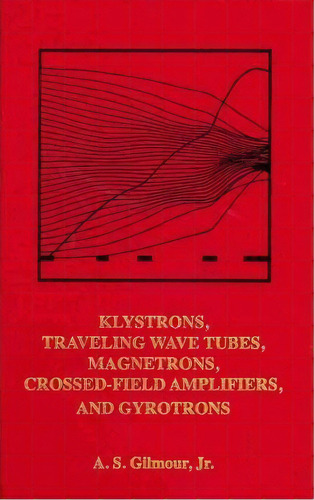Klystrons, Traveling Wave Tubes, Magnetrons, Crossed-field Amplifiers, And Gyrotrons, De A. S. Gilmour. Editorial Artech House Publishers, Tapa Dura En Inglés