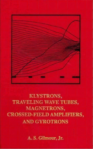 Klystrons, Traveling Wave Tubes, Magnetrons, Crossed-field Amplifiers, And Gyrotrons, De A. S. Gilmour. Editorial Artech House Publishers, Tapa Dura En Inglés