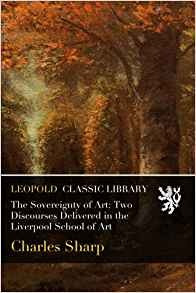 The Sovereignty Of Art Two Discourses Delivered In The Liver