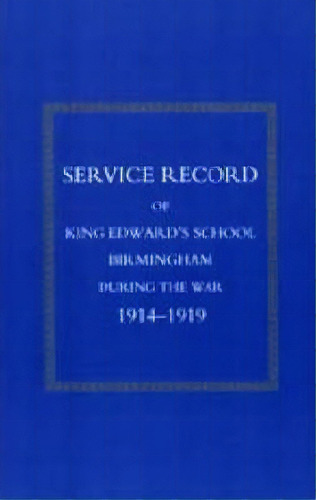 Service Record Of King Edward's School Birmingham 1914-1919 2002, De King Edward's School. Editorial Naval & Military Press Ltd, Tapa Dura En Inglés