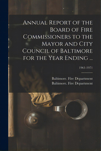 Annual Report Of The Board Of Fire Commissioners To The Mayor And City Council Of Baltimore For T..., De Baltimore (md ) Fire Department. Editorial Hassell Street Pr, Tapa Blanda En Inglés