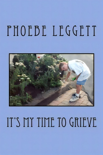 It's My Time To Grieve, De Phoebe Leggett. Editorial Createspace Independent Publishing Platform, Tapa Blanda En Inglés
