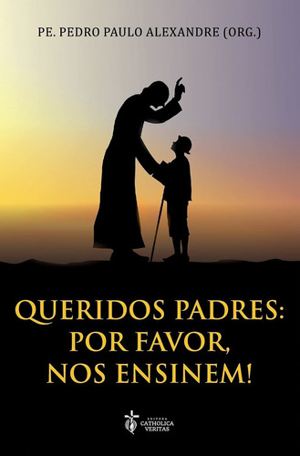 Queridos Padres, Por Favor, Nos Ensinem!, De Padre Pedro Paulo Alexandre. Editora Catholica Veritas Em Português