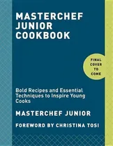Comprar Masterchef Junior Cookbook: Bold Recipes And Essential Techniques To Inspire Young Cooks, De Masterchef Junior., Vol. 1. Editorial Random House Usa Inc, Tapa Blanda En Inglés