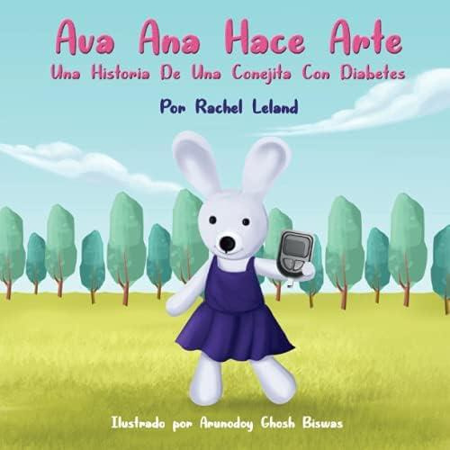 Ava Ana Hace Arte: Una Historia De Una Conejita Con Diabetes (spanish Edition), De Leland, Rachel. Editorial Oem, Tapa Blanda En Español