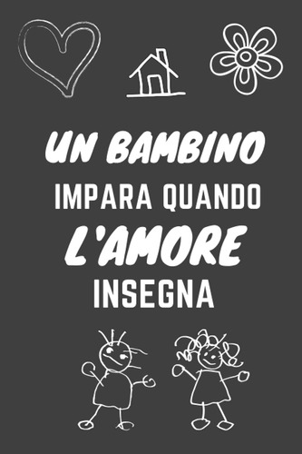 Libro: Un Bambino Impara Quando L Amore Insegna: Quaderno Ap