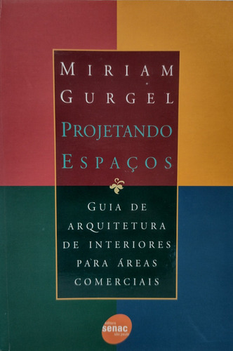 Projetando Espaços: Guia De Arquitetura De Interiores Para Áreas Comerciais. Gurgel, Mirian. São Paulo: Senac, 2005. Capa Mole. 224 Páginas.