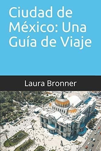 Ciudad De México: Una Guía De Viaje: 2019 Guía Actualizada