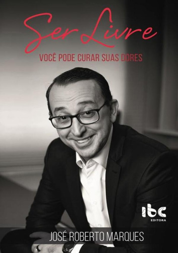 Ser Livre - Voce Pode Curar Suas Dores: Ser Livre - Voce Pode Curar Suas Dores, De Marques, José Roberto. Editora Ibc Coaching, Capa Dura, Edição 1 Em Português, 2019