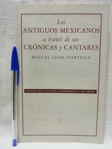 Los Antiguos Mexicanos A Través De Sus Crónicas Y Cantares 