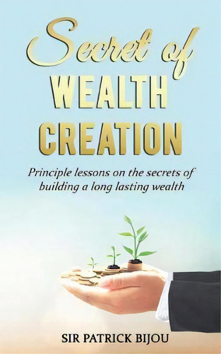 Secret Of Wealth Creation, De Sir Patrick Bijou. Editorial Dr Patrick Tristram Bijou, Tapa Blanda En Inglés