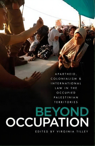 Beyond Occupation : Apartheid, Colonialism And International Law In The Occupied Palestinian Terr..., De Virginia Tilley. Editorial Pluto Press, Tapa Blanda En Inglés