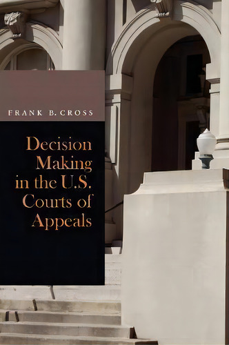 Decision Making In The U.s. Courts Of Appeals, De Frank B. Cross. Editorial Stanford University Press, Tapa Blanda En Inglés