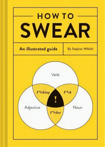 How To Swear : An Illustrated Guide (dictionary For Swear Words, Funny Gift, Book About Cursing), De Stephen Wildish. Editorial Chronicle Books, Tapa Dura En Inglés