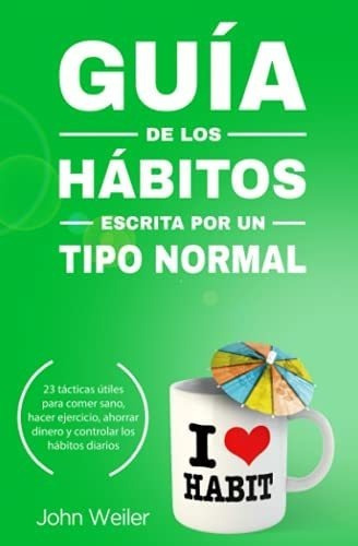 Guia De Los Habitos, Escrita Por Un Tipo Normal 23., de Weiler, John. Editorial John Weiler en español