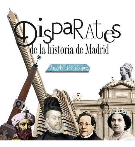 Disparates de la Historia de Madrid, de del Río López, Ángel. Editorial Ediciones La Libreria, tapa blanda en español