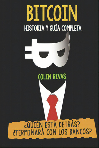 Bitcoin Historia Y Guãâa Completa: Ãâ¿quiãâ©n Estãâ¡ Detrãâ¡s? Terminarãâ¡ Con Los Bancos, De Hilder, Anthony. Editorial Lulu Pr, Tapa Blanda En Español