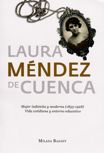Laura Méndez De Cuenca: Mujer Indómita Y Moderna (1853-1928)