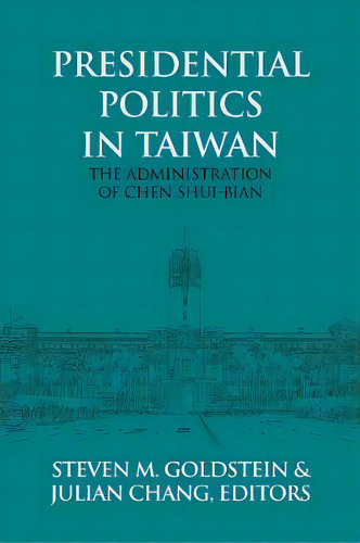 Presidential Politics In Taiwan : The Administration Of Chen Shui-bian, De Steven M Goldstein. Editorial Eastbridge Books, Tapa Blanda En Inglés