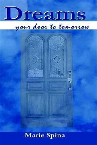 Dreams... Your Door To Tomorrow - Marie Spina