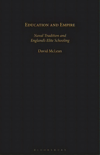 Education And Empire : Naval Tradition And England's Elite Schooling, De David Mclean. Editorial Bloomsbury Publishing Plc, Tapa Blanda En Inglés