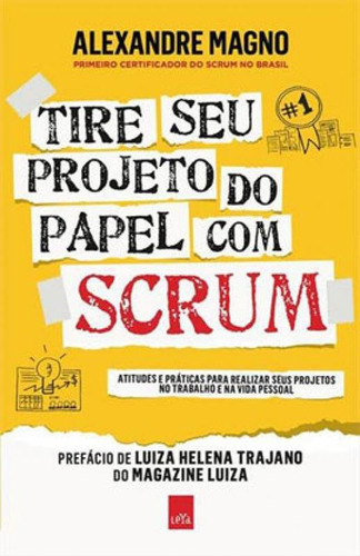 Tire Seu Projeto Do Papel Com Scrum: Atitudes E Práticas Para Realizar Seus Projetos No Trabalho E Na Vida, De Magno, Alexandre. Editora Leya, Capa Mole Em Português