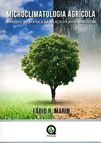 Microclimatologia Agrícola: Introdução Biofísica Da Relação Planta-atmosfera, De Fábio Ricardo Marin. Editora Fealq, Capa Mole, Edição 1 Em Português, 2021