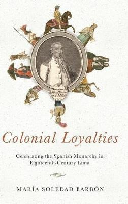 Colonial Loyalties : Celebrating The Spanish Monarchy In ...