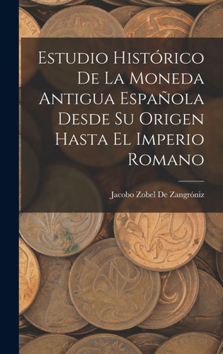 Estudio Histórico De La Moneda Antigua Española Desde Su Or