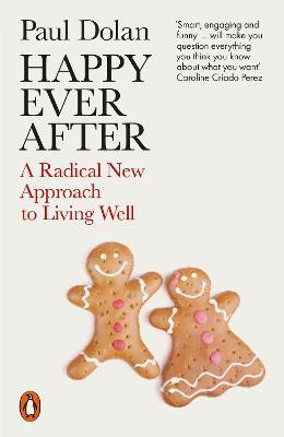 Happy Ever After : A Radical New Approach To Living Well ...