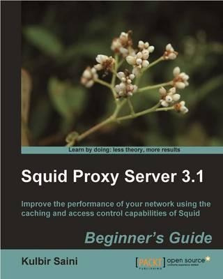 Squid Proxy Server 3.1: Beginner's Guide - Kulbir Saini (...