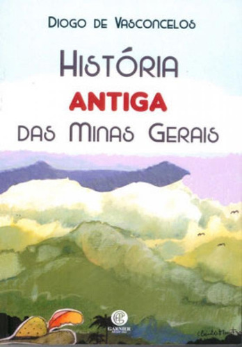 História Antiga Das Minas Gerais, De Vasconcelos, Diogo De. Editora Garnier, Capa Mole Em Português