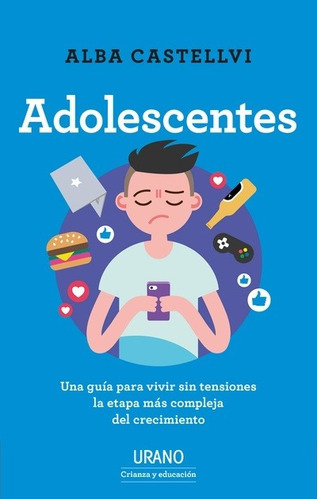 Adolescentes: Una Guía Para Vivir Sin Tensiones La Etapa Más Compleja Del Crecimiento, De Alba Castellvi., Vol. 0.0. Editorial Urano, Tapa Blanda, Edición 1.0 En Español, 2022