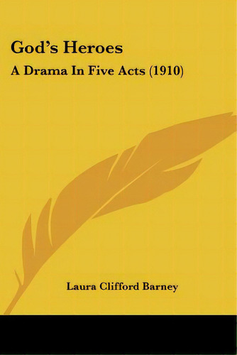 God's Heroes: A Drama In Five Acts (1910), De Barney, Laura Clifford. Editorial Kessinger Pub Llc, Tapa Blanda En Inglés